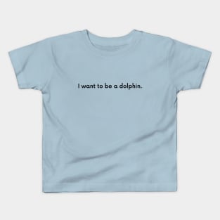 I want to be a dolphin Kids T-Shirt